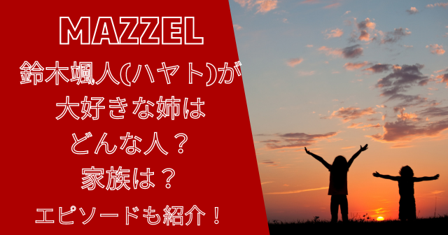 マーゼル鈴木颯人(ハヤト)が大好きな姉はどんな人？家族は？エピソードも紹介