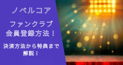 ノベルコアファンクラブの会員登録方法！決済方法から特典まで解説！