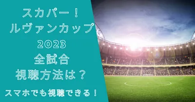 スカパー！でルヴァンカップ2023の全試合視聴方法は？スマホでも！