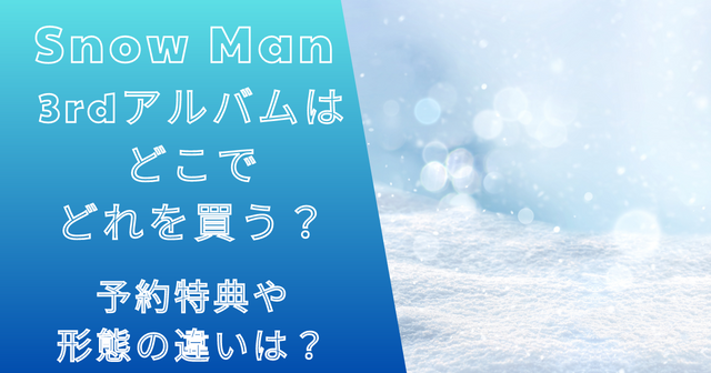 スノーマンアルバムAとBどっち買う？どこでどれ買う？特典や形態の違いは？