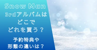 スノーマンアルバムAとBどっち買う？どこでどれ買う？特典や形態の違いは？