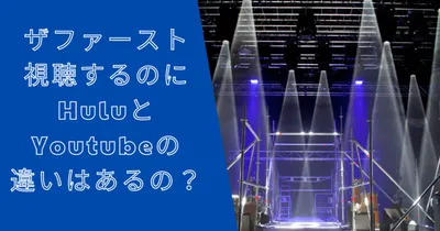 ザファースト視聴するのにHuluとYoutubeの違いはあるの？