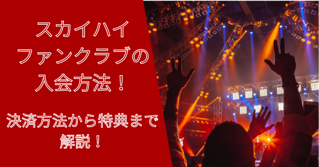 スカイハイファンクラブの入会方法！決済方法から特典まで解説！