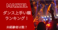 MAZZEL(マーゼル)のダンス上手い順ランキング！未経験者は誰？