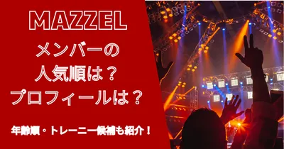 MAZZEL(マーゼル)メンバー人気順＆年齢順は？プロフィールまとめ！
