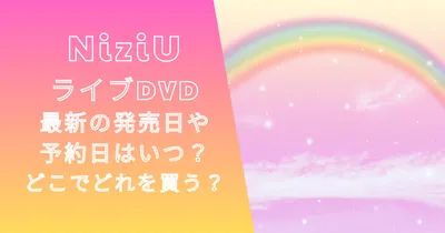 NiziUライブDVD最新の発売日や予約日はいつ？どこでどれを買う？