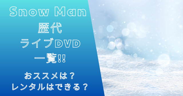 Snow Man歴代ライブDVD一覧！おススメは？レンタルはできる？