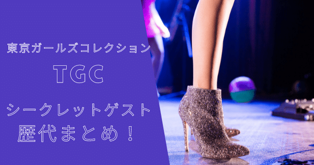 東京ガールズコレクション（TGC）のシークレットゲスト歴代まとめ！