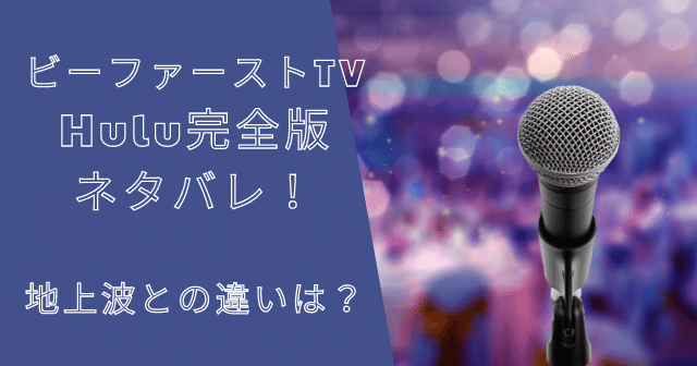 ビーファーストTVのHulu完全版ネタバレ！地上波との違いは？