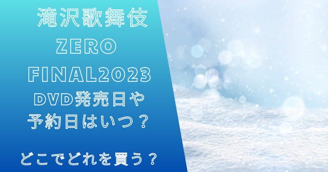 滝沢歌舞伎ZEROファイナル2023DVD発売日や予約はいつ？どこで買う？