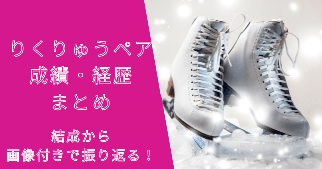 りくりゅうペアの成績・経歴まとめ！結成から画像付きで振り返る！