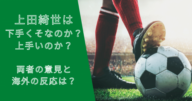 上田綺世は下手くそなのか？上手いのか？両者の意見と海外の反応は？