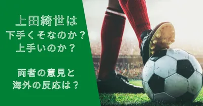 上田綺世は下手くそなのか？上手いのか？両者の意見と海外の反応は？