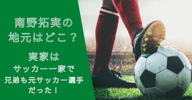 南野拓実の地元はどこ？実家はサッカー一家で兄弟も元サッカー選手だった！