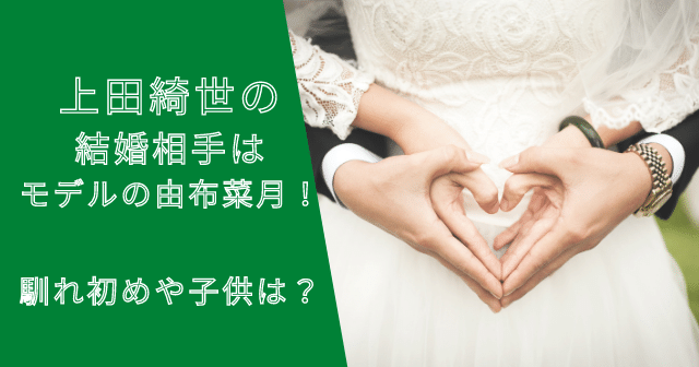 上田綺世（うえだあやせ）の結婚相手は由布菜月！馴れ初めや子供は？
