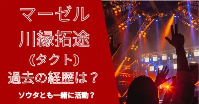 マーゼル川縁拓途(タクト)の年齢・過去の経歴は？ソウタとも活動？
