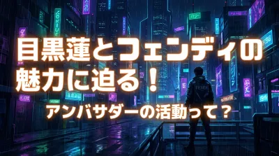 目黒蓮とフェンディの魅力に迫る！アンバサダーの活動って？