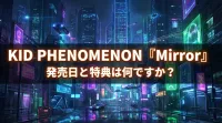 KID PHENOMENON『Mirror』発売日と特典は何？