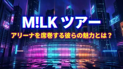 M!LK ツアー、アリーナを席巻する彼らの魅力とは？