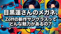 目黒蓮さんのメガネ、Zoffの新作サングラスってどんな魅力があるの？