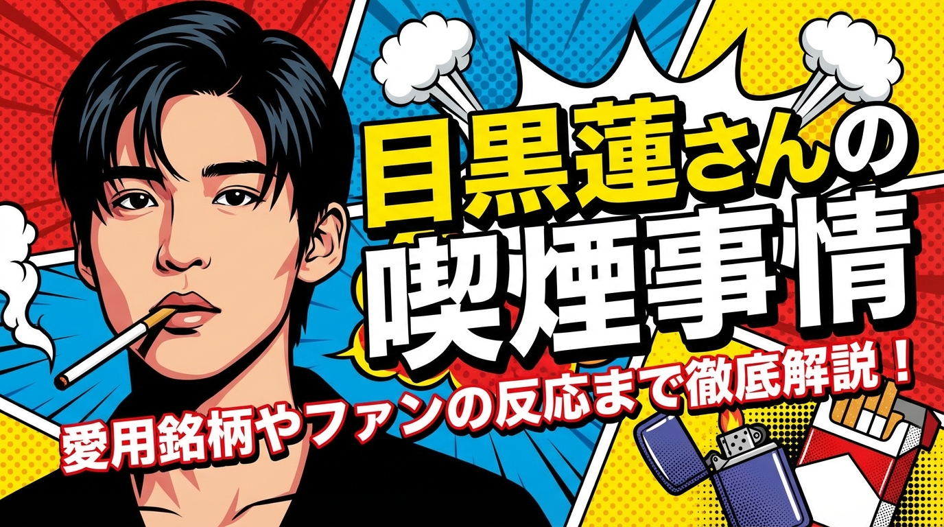 目黒蓮さんの喫煙事情ってどうなの？愛用銘柄やファンの反応まで徹底解説！