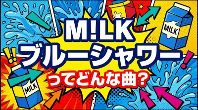 M!LK ブルーシャワーってどんな曲？