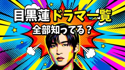 目黒蓮 ドラマ一覧、全部知ってる？