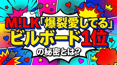 M!LK「爆裂愛してる」ビルボード1位の秘密とは？