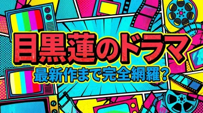 目黒蓮のドラマ、最新作まで完全網羅？