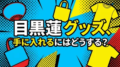 目黒蓮 グッズ、手に入れるにはどうする？