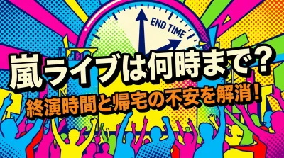 嵐 ライブは何時まで？終演時間と帰宅の不安を解消！