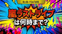 嵐ラストライブは何時まで？