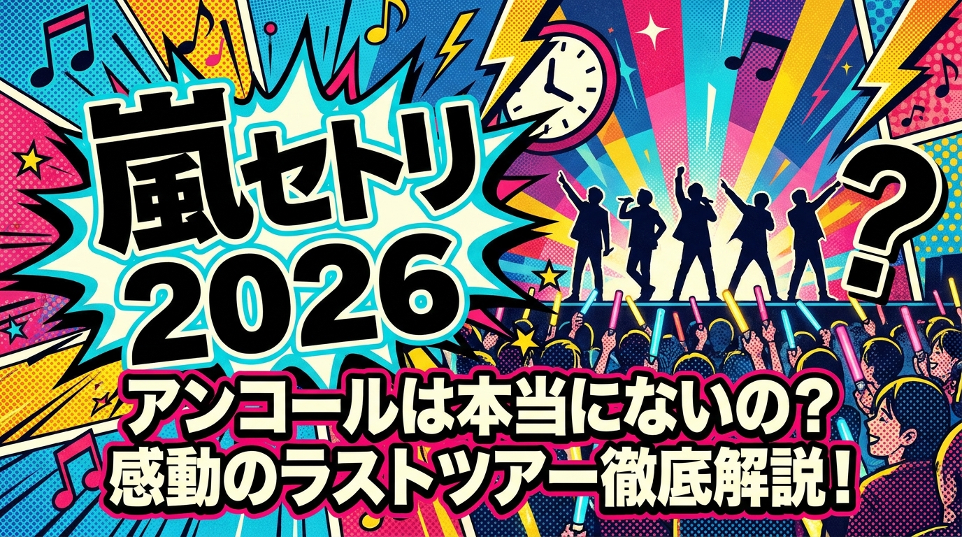 嵐 セトリ 2026 アンコールは本当にないの？感動のラストツアー徹底解説！