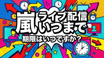 嵐 ライブ 配信 いつまで、期限はいつですか？