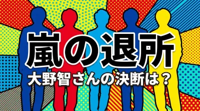 嵐の退所、大野智さんの決断は？