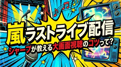 嵐 ラストライブ配信、シャープが教える大画面視聴のコツって？