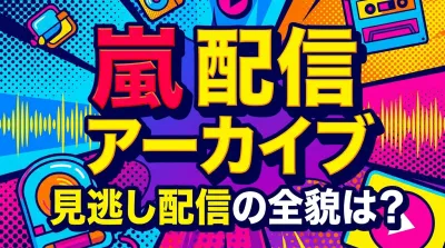 嵐 配信 アーカイブ、見逃し配信の全貌は？