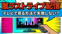 嵐ラストライブ配信、テレビで見る方法で失敗しない？