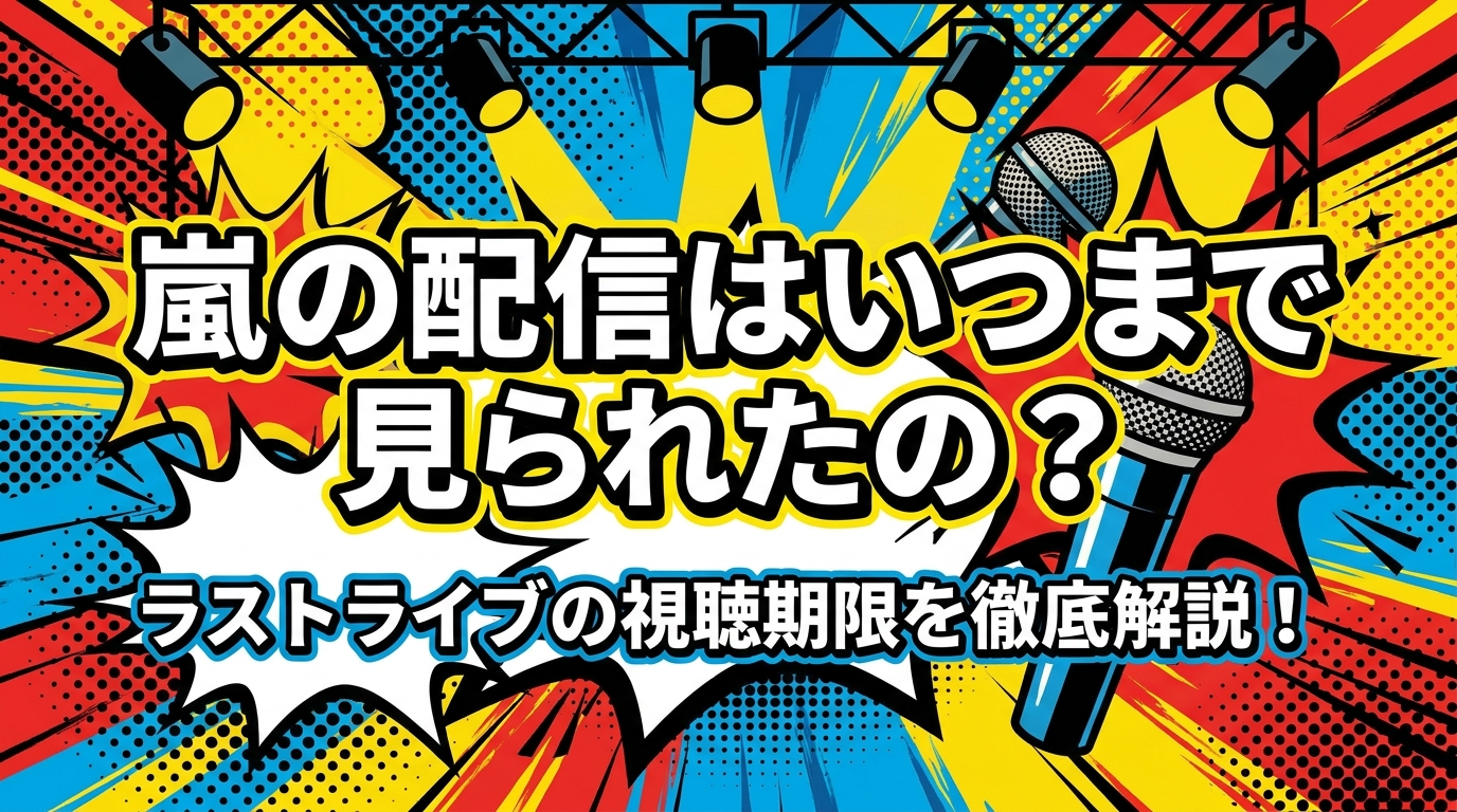 嵐の配信はいつまで見られたの？ラストライブの視聴期限を徹底解説！