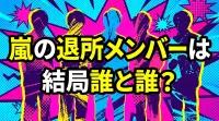 嵐の退所メンバーは結局誰と誰？