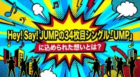 Hey! Say! JUMPの34枚目シングル「UMP」に込められた想いとは？