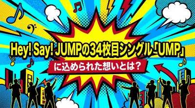 Hey! Say! JUMPの34枚目シングル「UMP」に込められた想いとは？