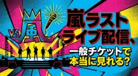 嵐ラストライブ配信、一般チケットで本当に見れる？