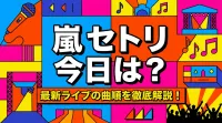 嵐 セトリ 今日は？最新ライブの曲順を徹底解説！