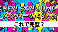 Hey! Say! JUMPメンバーの呼び方、これで完璧？