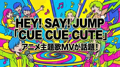 Hey! Say! JUMP「CUE CUE CUTE」ってどんな曲？アニメ主題歌MVが話題！