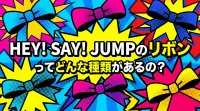 Hey! Say! JUMPのリボンってどんな種類があるの？