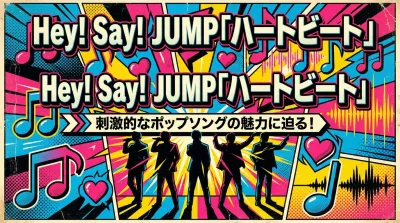 Hey! Say! JUMP「ハートビート」ってどんな曲？刺激的なポップソングの魅力に迫る！