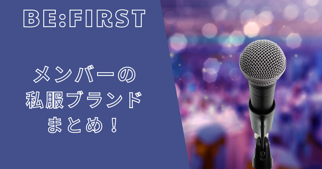 BE:FIRST(ビーファースト)メンバーの私服ブランドまとめ！