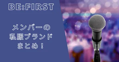 BE:FIRST(ビーファースト)メンバーの私服ブランドまとめ！